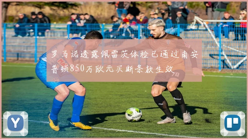 罗马诺透露佩雷茨体检已通过南安普顿850万欧元买断条款生效